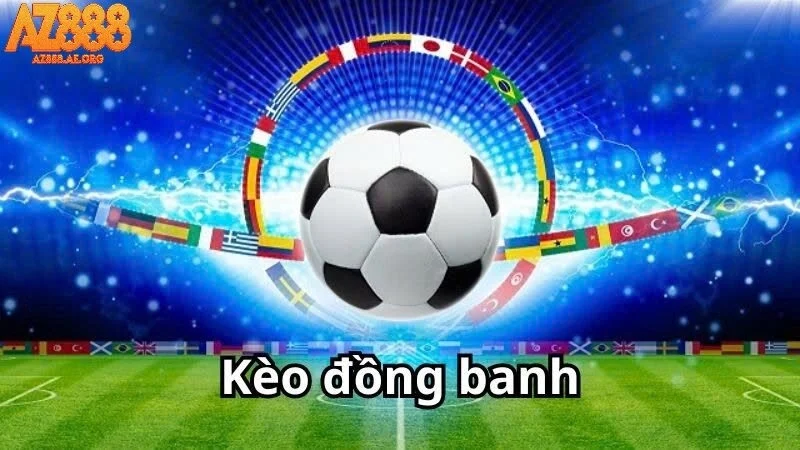  Kèo Đồng Banh – Lựa Chọn Cá Cược Không Nên Bỏ Qua